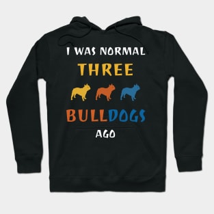 I Was Normal Three Bulldogs Ago Dog Breed Lover Hoodie